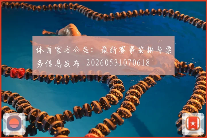 体育官方公告：最新赛事安排与票务信息发布_20260531070618