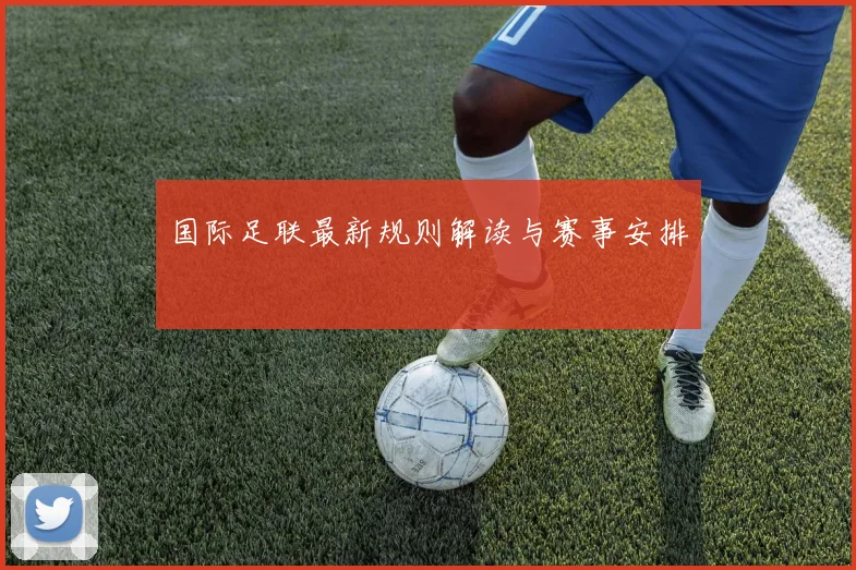 国际足联最新规则解读与赛事安排