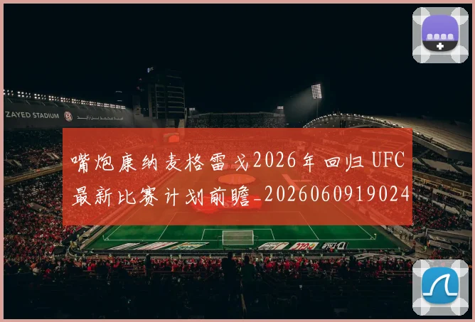 嘴炮康纳麦格雷戈2026年回归 UFC最新比赛计划前瞻_20260609190248