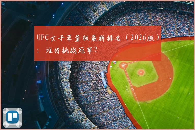 UFC女子草量级最新排名(2026版):谁将挑战冠军?