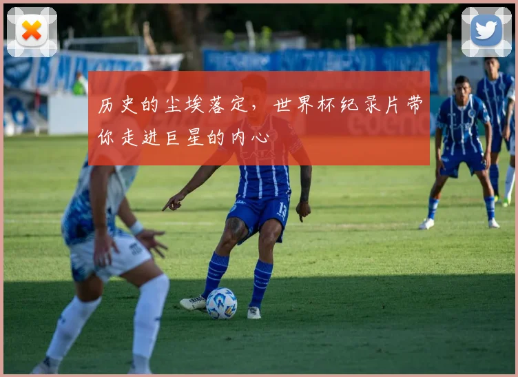 历史的尘埃落定,世界杯纪录片带你走进巨星的内心